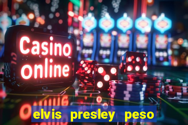 elvis presley peso e altura